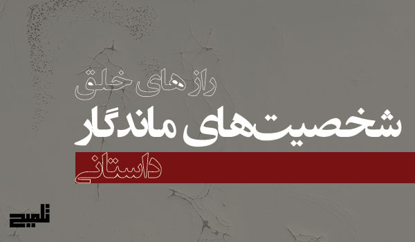 رازهای خلق شخصیت‌های ماندگار داستانی