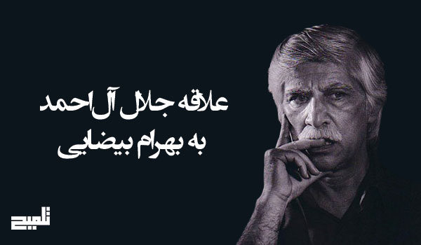 علاقه جلال آل‌احمد به بهرام بیضایی